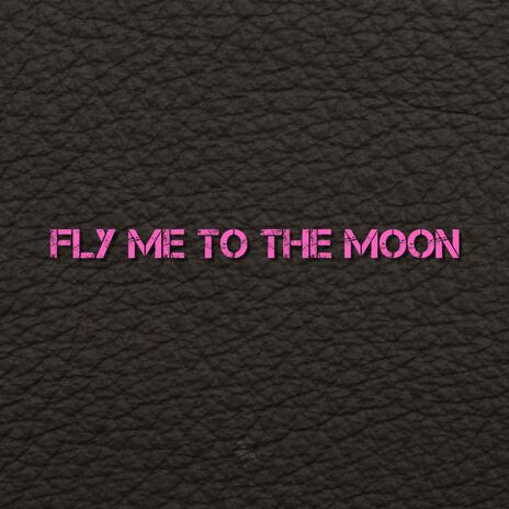 FLY ME TO THE MOON | Boomplay Music