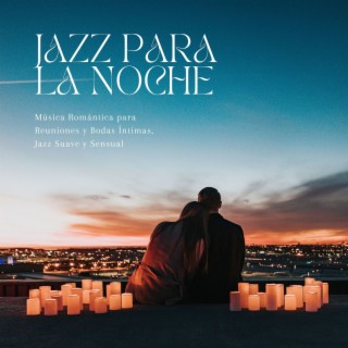 Jazz para la Noche: Música Romántica para Reuniones y Bodas Íntimas, Jazz Suave y Sensual