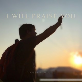I will praise you