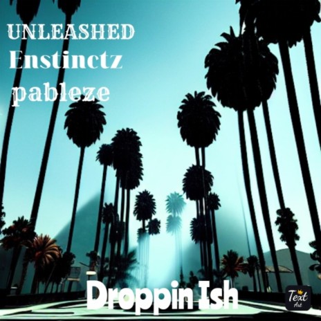 Droppin ' ish ft. Enstinctz & Pableze | Boomplay Music