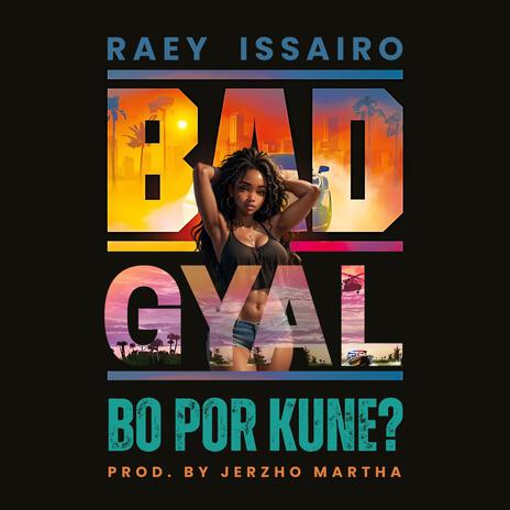 Bad Gyal ft. Issairo | Boomplay Music