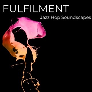 Fulfilment: Perfect Jazz Hop Soundscapes to Celebrate Your Satisfaction and Achievement in Your Plans