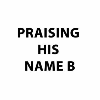 PRAISING HIS NAME B