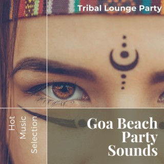 Goa Beach Party Sounds: Tribal Lounge Party Hot Music Selection