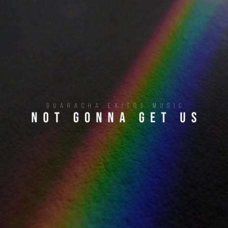 NOT GONNA GET US | Boomplay Music