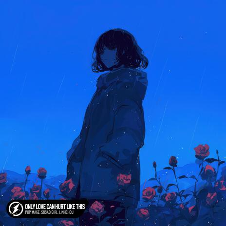 Only Love Can Hurt Like This ft. SoSad Girl & linhchou | Boomplay Music