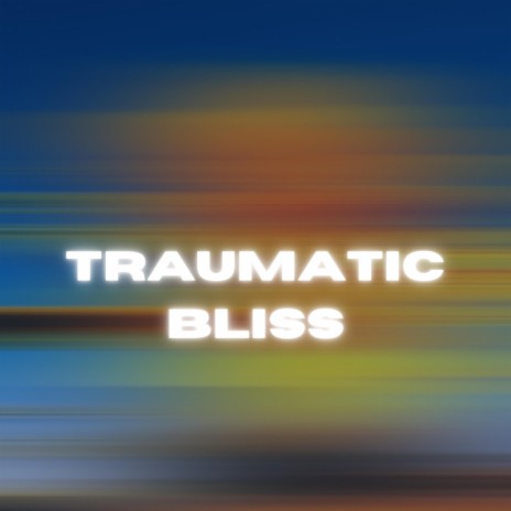 Traumatic Bliss | Boomplay Music