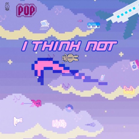 I Think Not | Boomplay Music