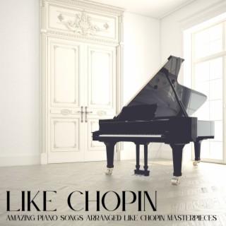 Like Chopin: Amazing Piano Songs Arranged Like Chopin Masterpieces