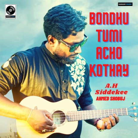 Bondhu Tumi Acho Kothay ft. Ah Siddeke | Boomplay Music