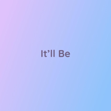 It'll Be | Boomplay Music