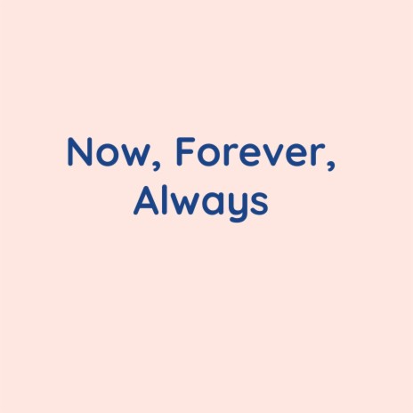 Now, Forever, Always | Boomplay Music