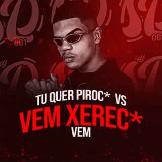 TU QUER PIROC* x VEM XEREC* VEM