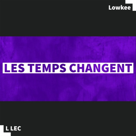 LES TEMPS CHANGENT ft. Lowkee Boy | Boomplay Music