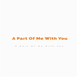 A Part Of Me With You