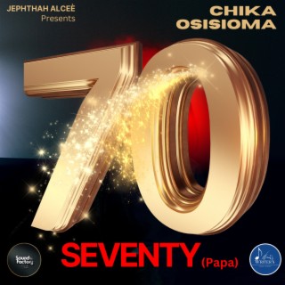 Seventy (For Papa) ft. Chika Osisioma lyrics | Boomplay Music