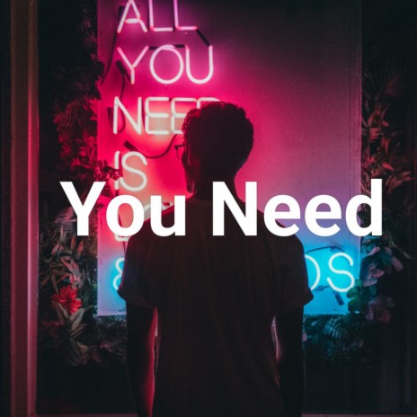 You Need | Boomplay Music