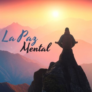 La Paz Mental: Música de Meditación y Concienciación para Aliviar el Estrés, Canciones para la Ansiedad y Recuperación del Cuerpo