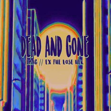 Dead and Gone ft. Ex The Lose Her | Boomplay Music