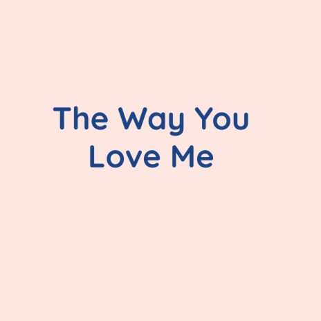 The Way You Love Me | Boomplay Music