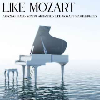 Like Mozart: Amazing Piano Songs Arranged Like Mozart Masterpieces