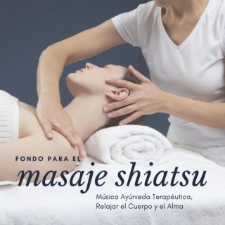Fondo para el Masaje Shiatsu: Música Ayúrveda Terapéutica, Relajar el Cuerpo y el Alma