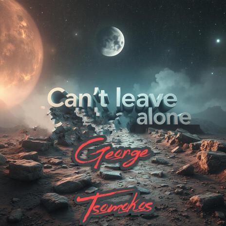 Can't Leave Alone | Boomplay Music