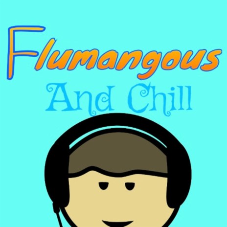 Flumangous And Chill