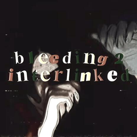 BLEEDING 2 (INTERLINKED) | Boomplay Music