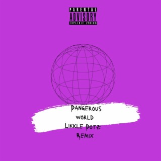 Dangerous World (Likkle Dotz Remix)