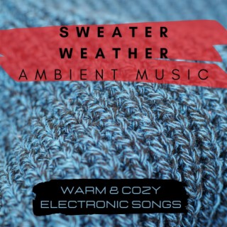 Sweater Weather Ambient Music: Warm & Cozy Electronic Songs