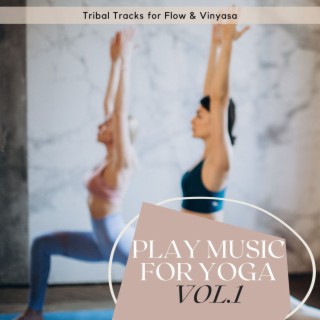 Play Music for Yoga Vol.1: Tribal Tracks for Flow & Vinyasa