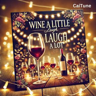 Wine A Little, Laugh A Lot