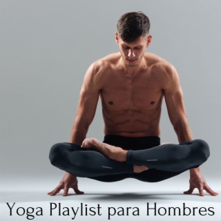 Yoga Playlist para Hombres: Canciones para Yogi Hombres Qui Quieren Ritmos Más Rápidos para Yoga Dinámico