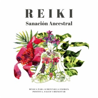Reiki Sanación Ancestral: Música para Aumentar la Energía Positiva, Salud y Bienestar