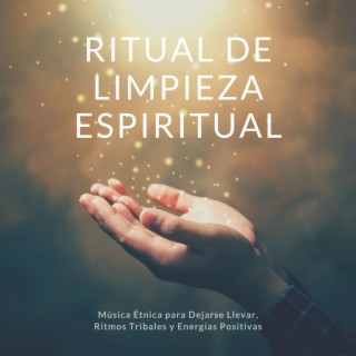 Ritual de Limpieza Espiritual: Música Étnica para Dejarse Llevar, Ritmos Tribales y Energías Positivas