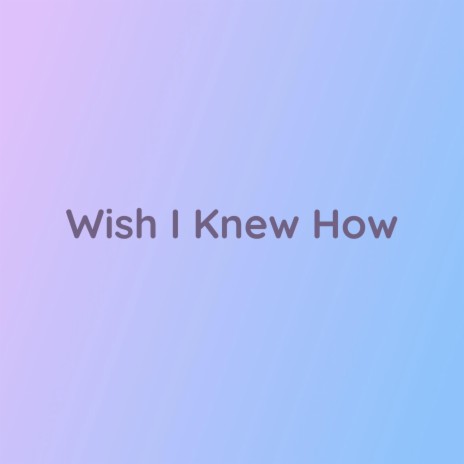 Wish I Knew How | Boomplay Music