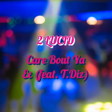 Care Bout' Ya Ex ft. T.Diz | Boomplay Music