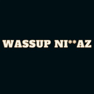 Wassup Ni**az