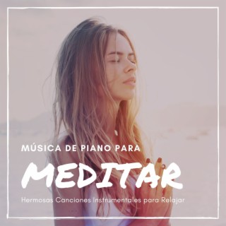 Música de Piano para Meditar: Hermosas Canciones Instrumentales para Relajar