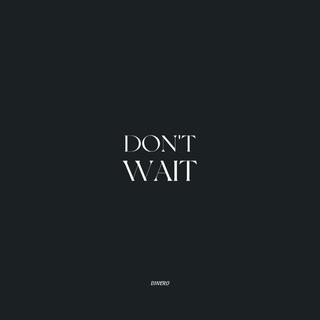 don't wait