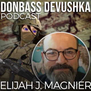Donbass Devushka Podcast - Elijah J. Magnier