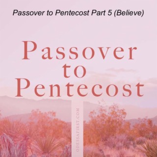 Passover to Pentecost Part 5 (Believe)