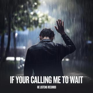 If Your Calling Me To Wait