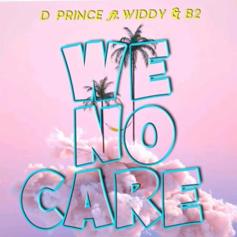 We No Care ft. B2 & Widy | Boomplay Music