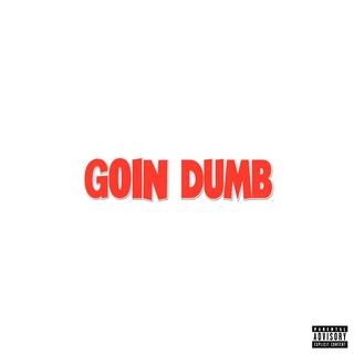 Goin' Dumb lyrics | Boomplay Music