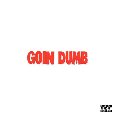 Goin' Dumb