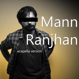 Mann Ranjhan (Acapella Version)