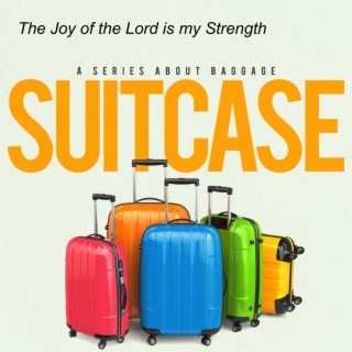 Suitcase Part 2 (The Joy of the Lord is My Strength)