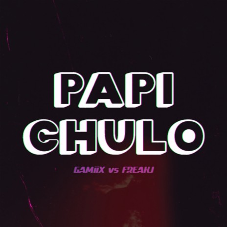 Papi Chulo ft. FREAKJ | Boomplay Music